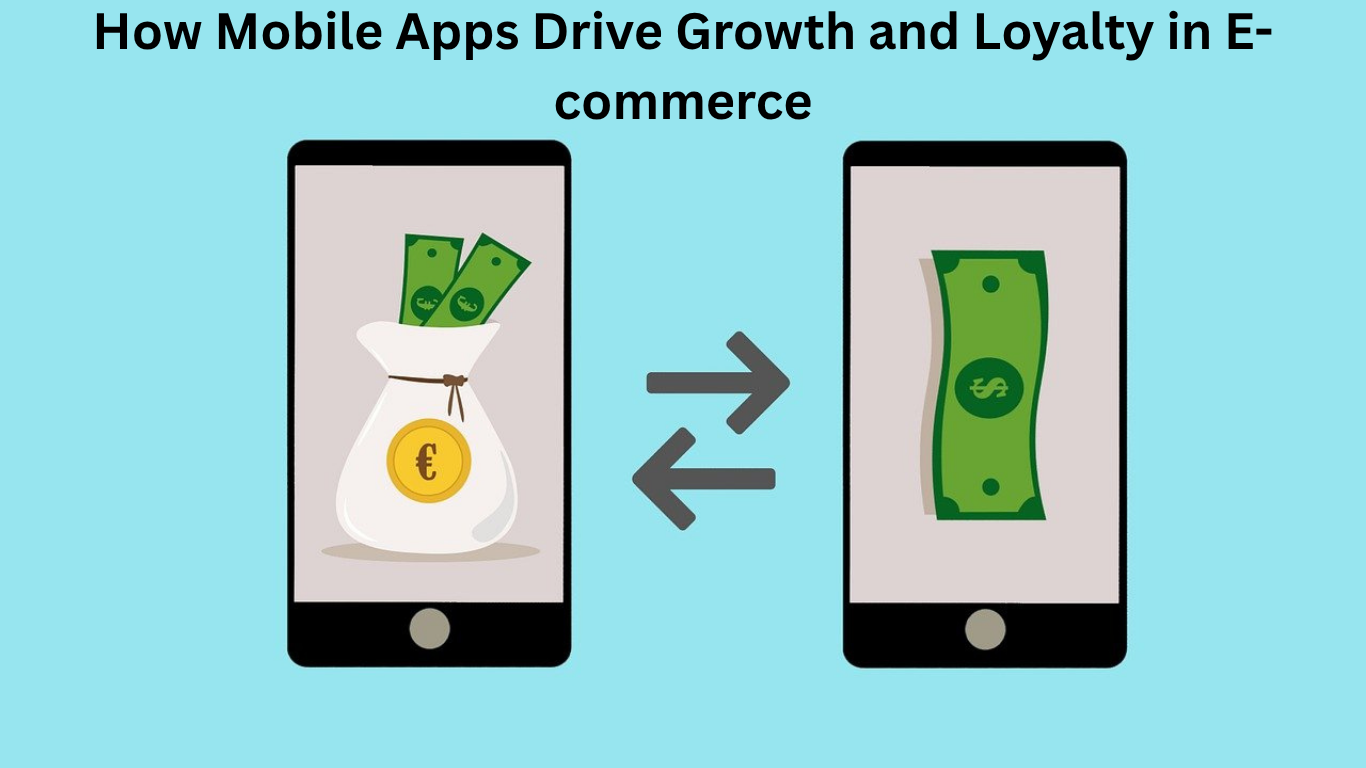 How Mobile Apps Drive Growth and Loyalty in E-commerce