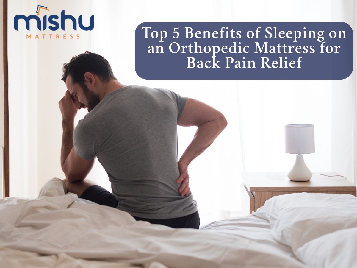 Top 5 Benefits of Sleeping on an Orthopedic Mattress for Back Pain Relief