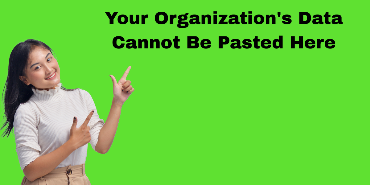 Your Organization’s Data Cannot Be Pasted Here: Understanding, Troubleshooting, and Securing Sensitive Data