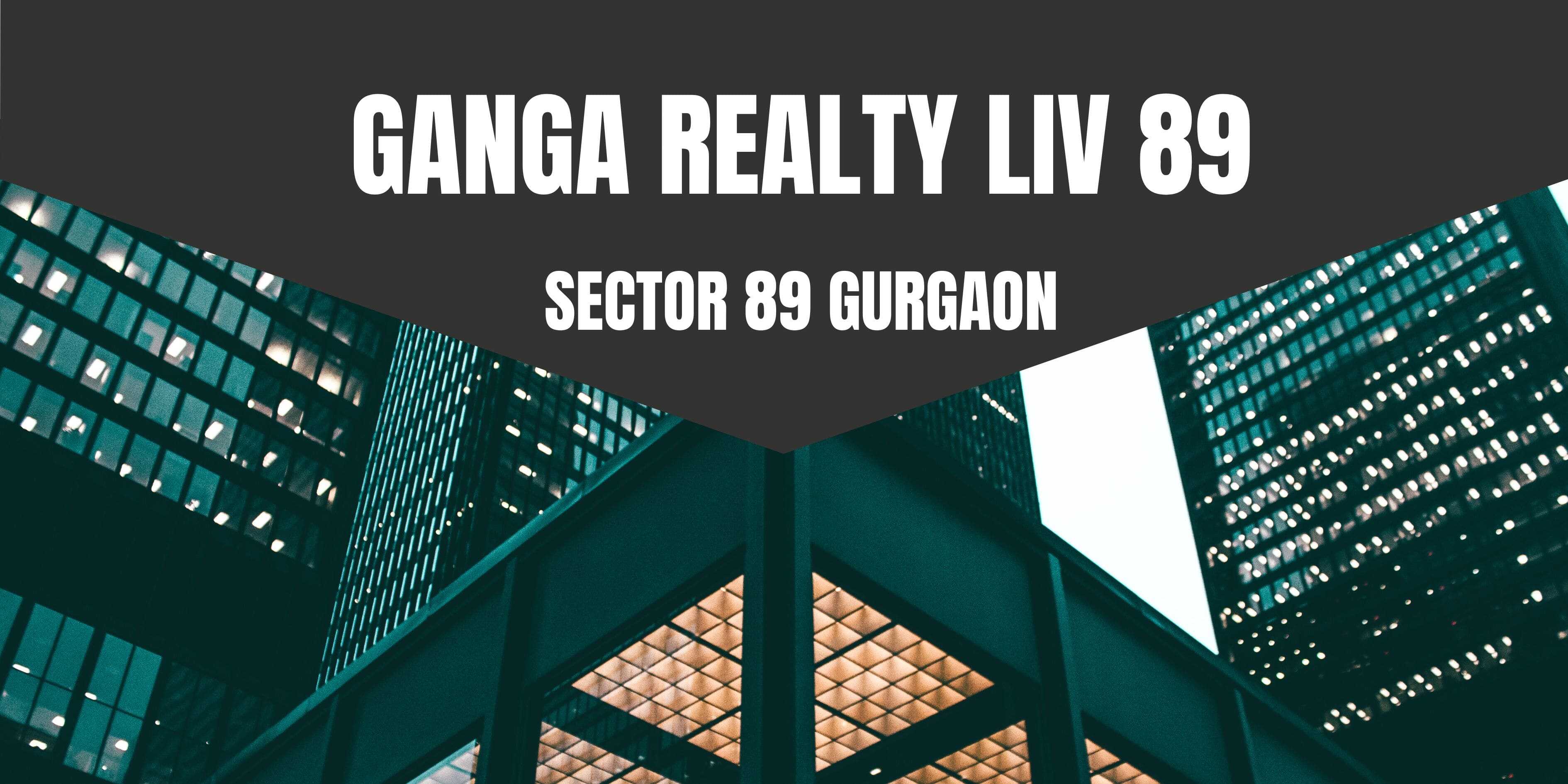 Ganga Realty LIV Sector 89, Gurgaon: Elevate Your Lifestyle in a Modern Low-Rise Community