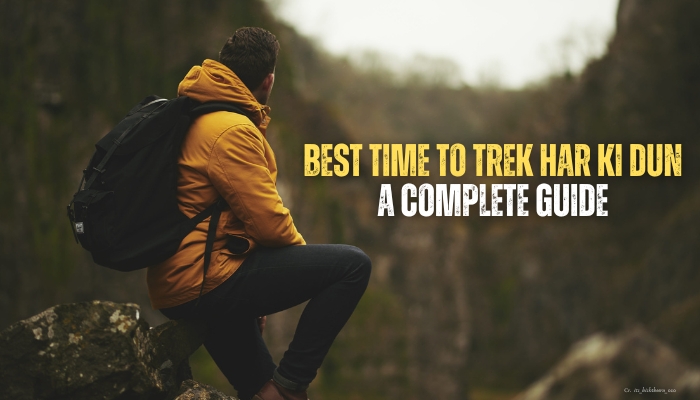 Best Time to Trek Har Ki Dun: A Complete Guide