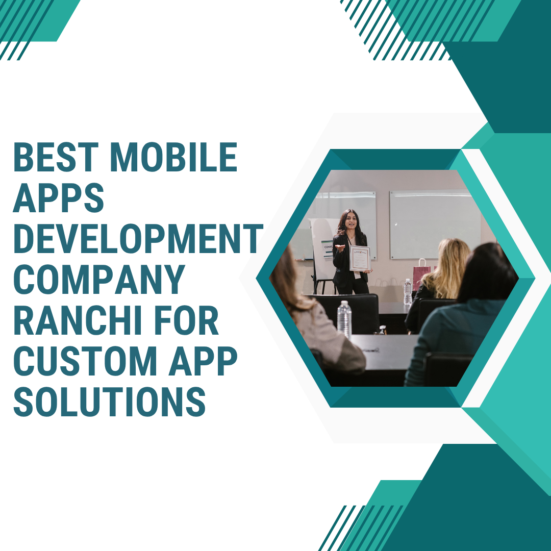 Best Mobile Apps Development Company Ranchi for Custom App Solutions