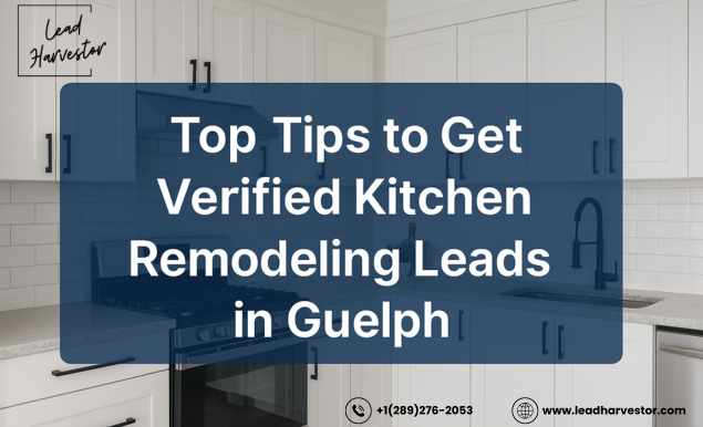 Top Tips to Get Verified Kitchen Remodeling Leads in Guelph