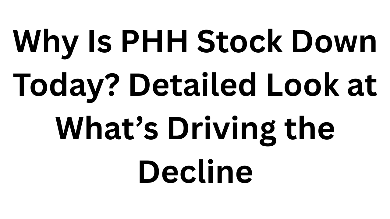 Why Is PHH Stock Down Today? Detailed Look at What’s Driving the Decline
