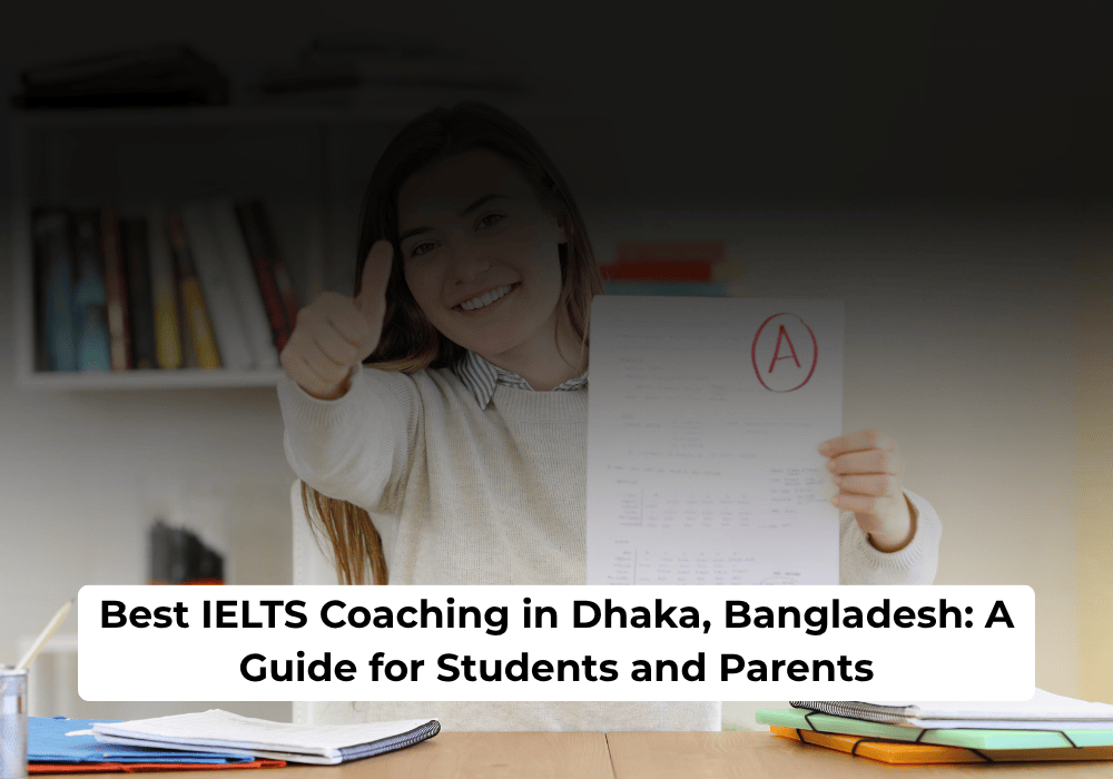 Best IELTS Coaching in Dhaka, Bangladesh: A Guide for Students and Parents