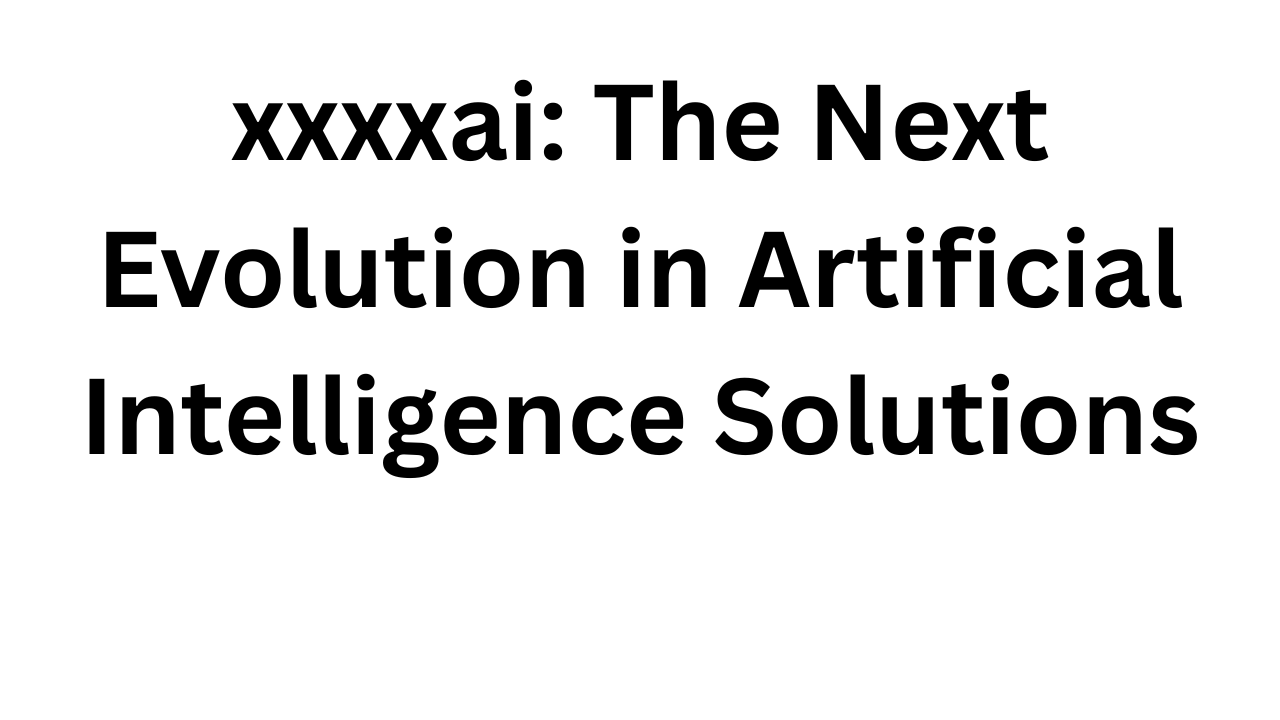 xxxxai: The Next Evolution in Artificial Intelligence Solutions