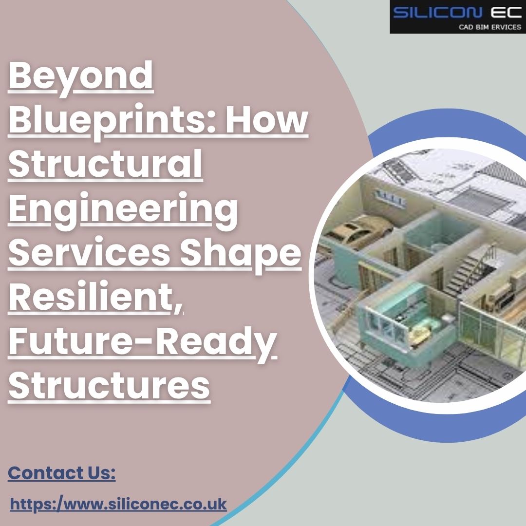 Beyond Blueprints: How Structural Engineering Services Shape Resilient, Future-Ready Structures