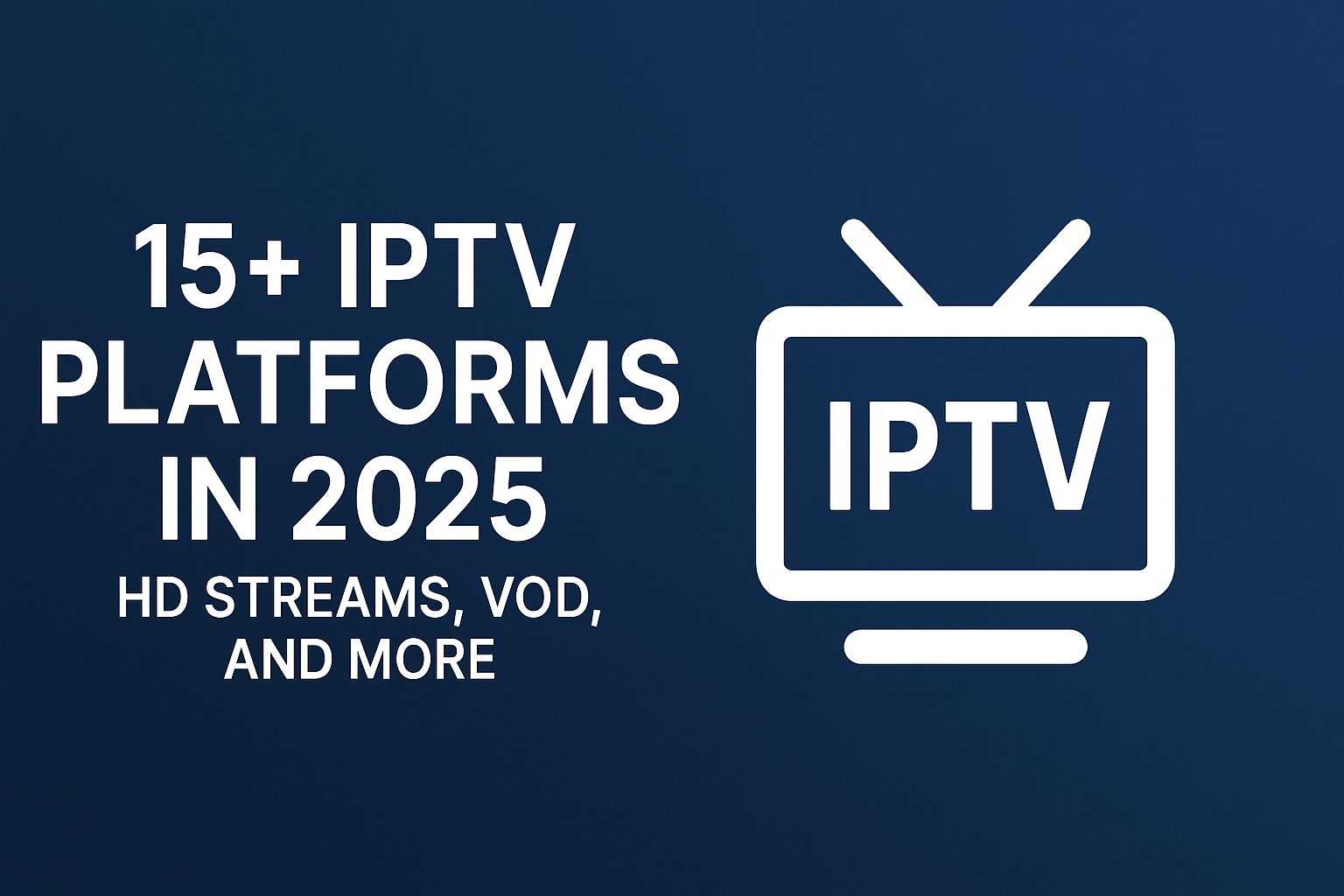 15+ IPTV Platforms in 2025—HD Streams, VOD, and More