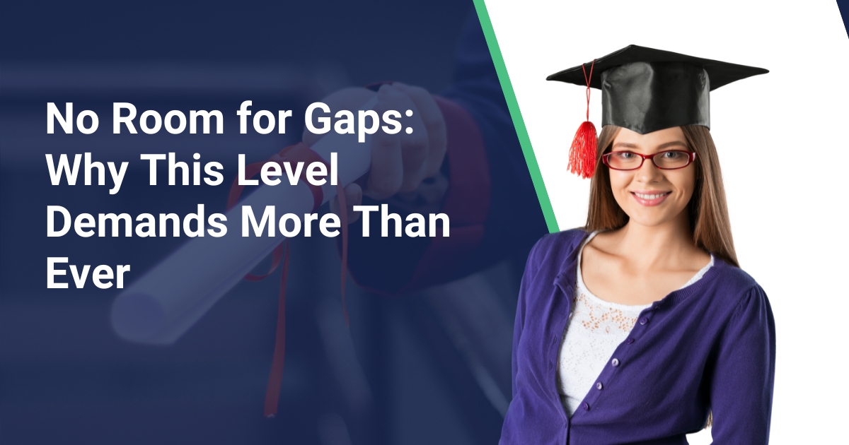No Room for Gaps: Why This Level Demands More Than Ever
