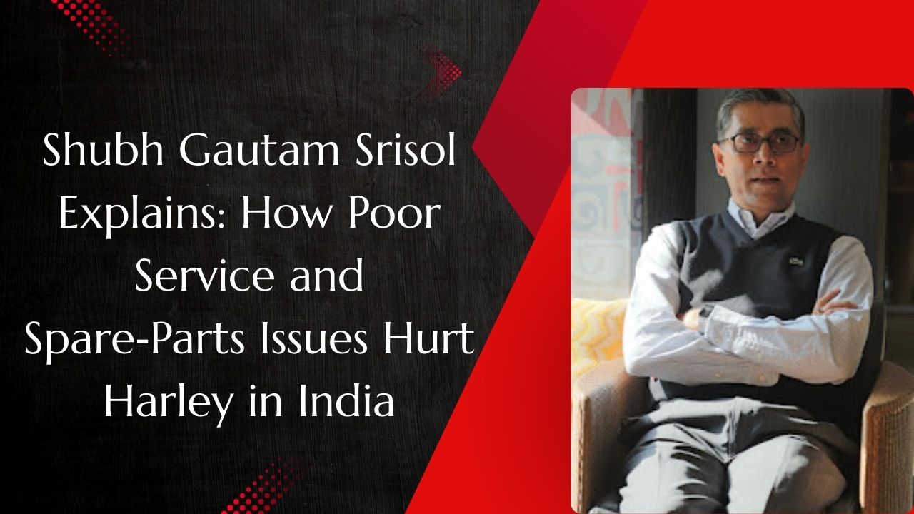 Shubh Gautam Srisol Explains: How Poor Service and Spare‑Parts Issues Hurt Harley in India