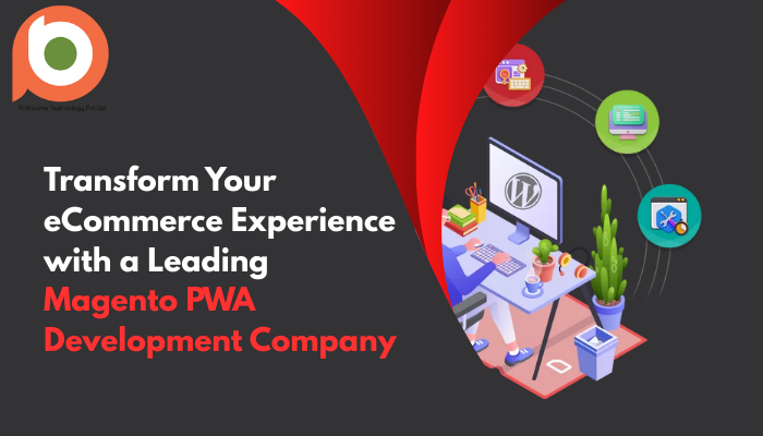 Transform Your eCommerce Experience with a Leading Magento PWA Development Company