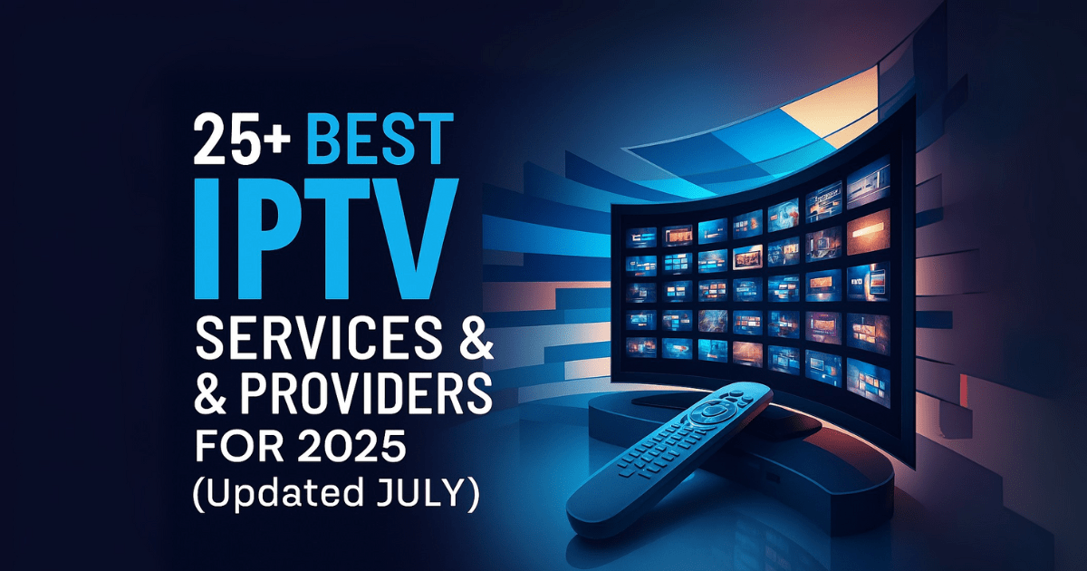 25+ Best IPTV Services & Providers for 2025 (Updated July)