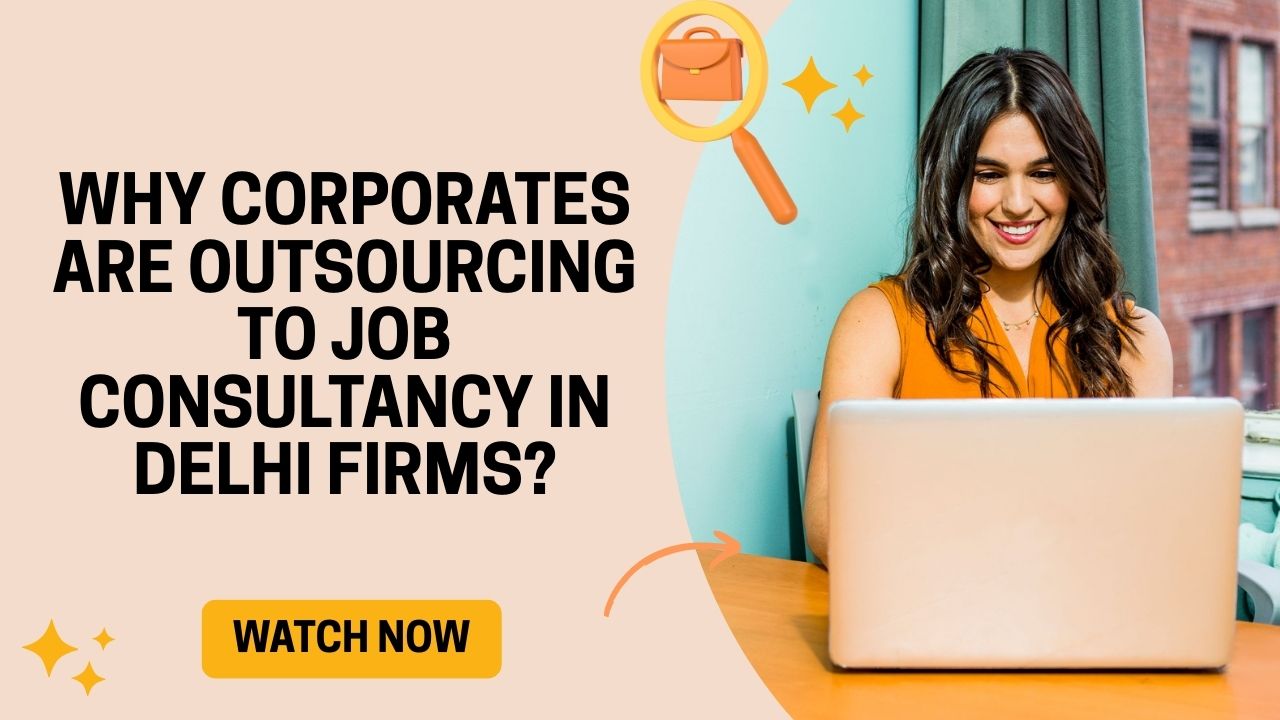 Why Corporates Are Outsourcing to Job Consultancy in Delhi Firms?