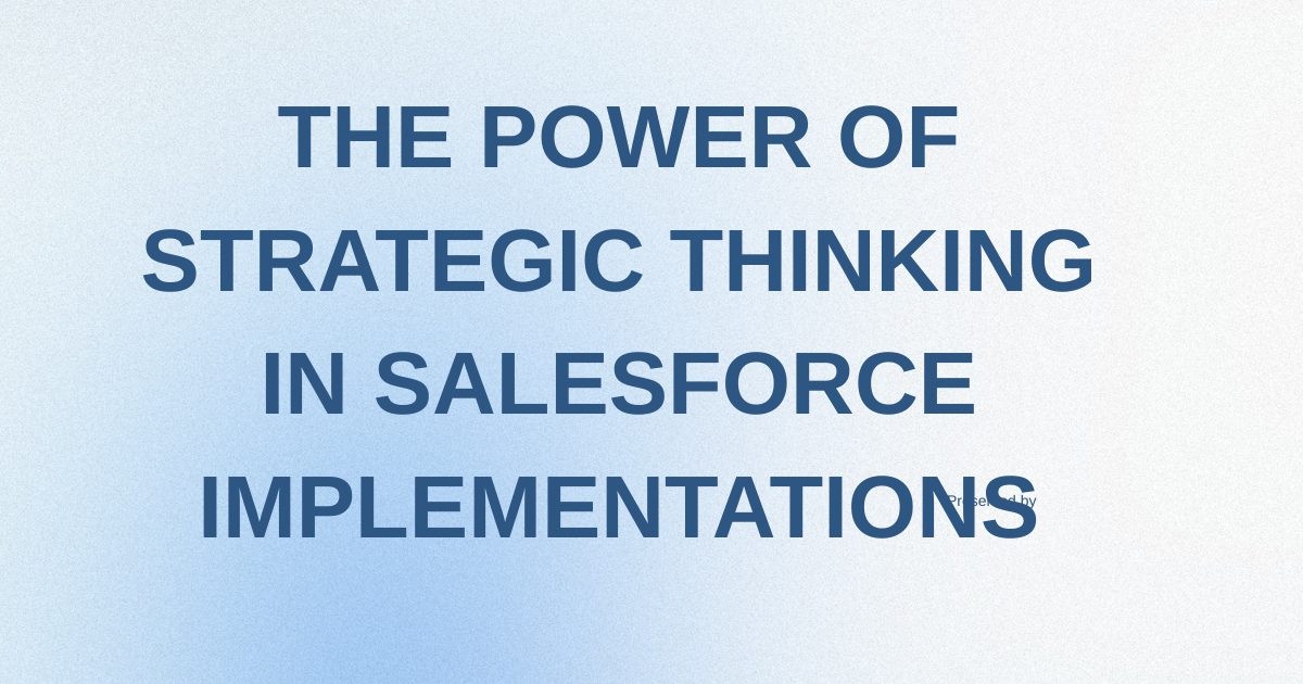 The Power of Strategic Thinking in Salesforce Implementations