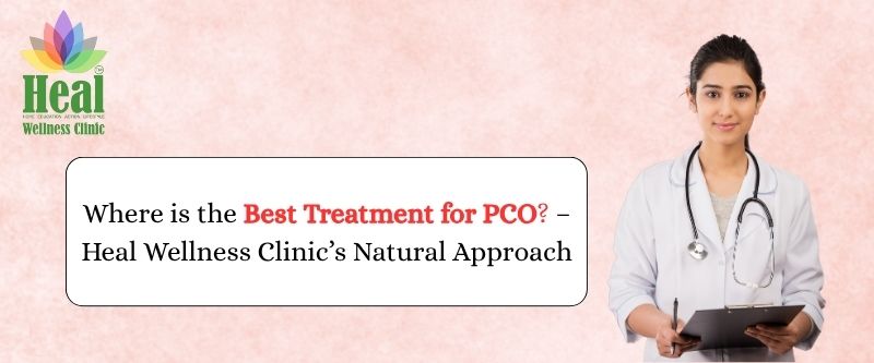 Where is the Best Treatment for PCOD in Delhi? – Heal Wellness Clinic’s Natural Approach