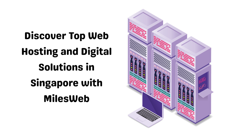 Discover Top Web Hosting and Digital Solutions in Singapore with MilesWeb