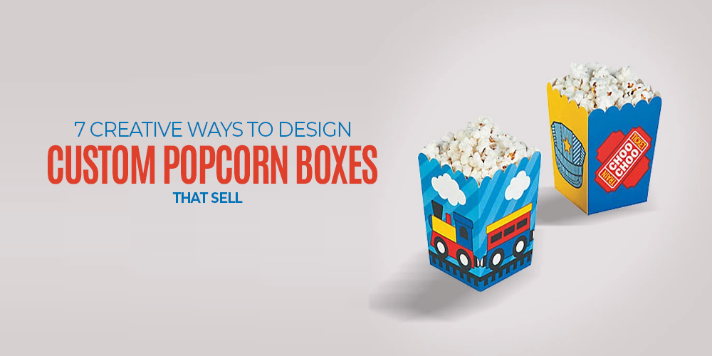 7 Creative Ways to Design Custom Popcorn Boxes That Sell