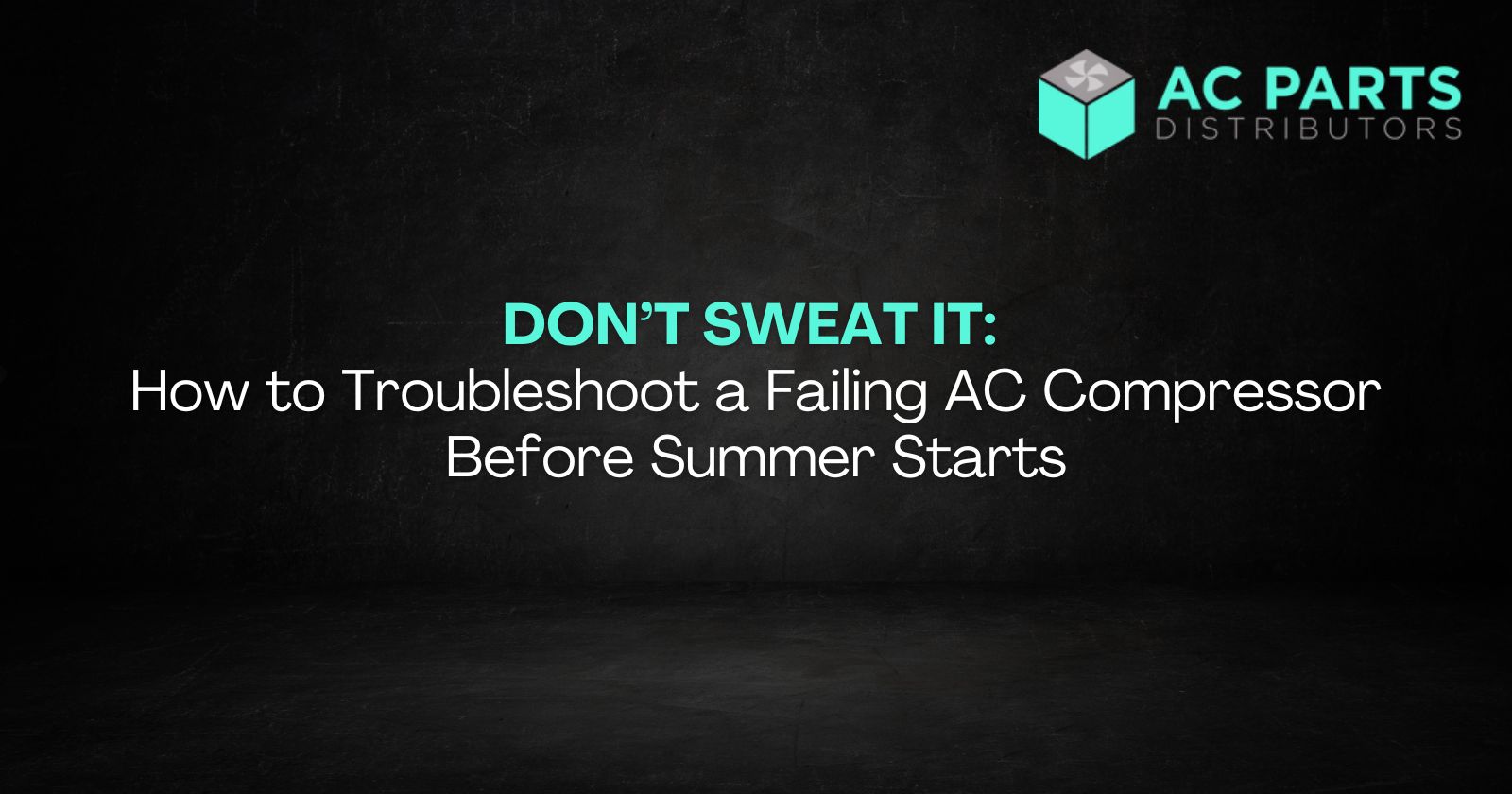 Don’t Sweat It: How to Troubleshoot a Failing AC Compressor Before Summer Starts