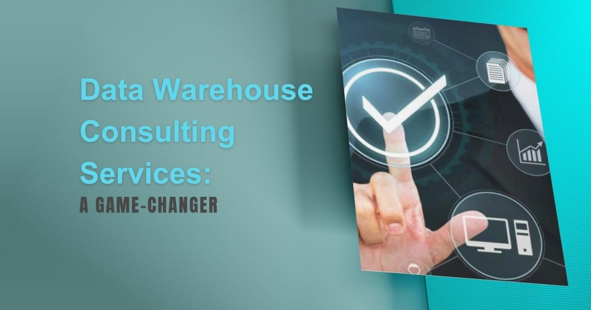 Data Warehouse Consulting Services: A Game-Changer