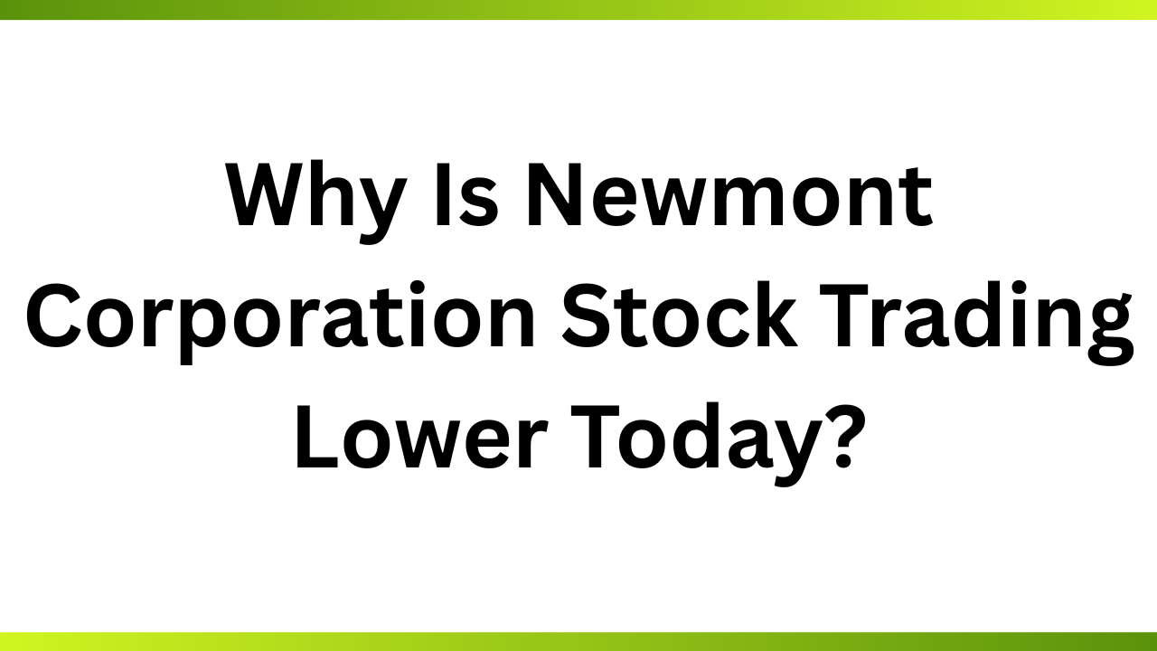 Why Is Newmont Corporation Stock Trading Lower Today?