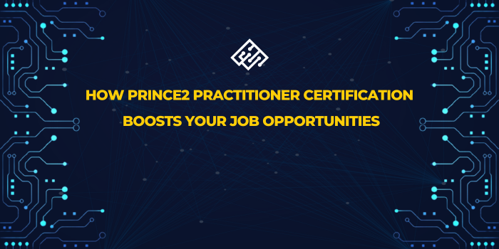 How PRINCE2 Practitioner Certification Boosts Your Job Opportunities