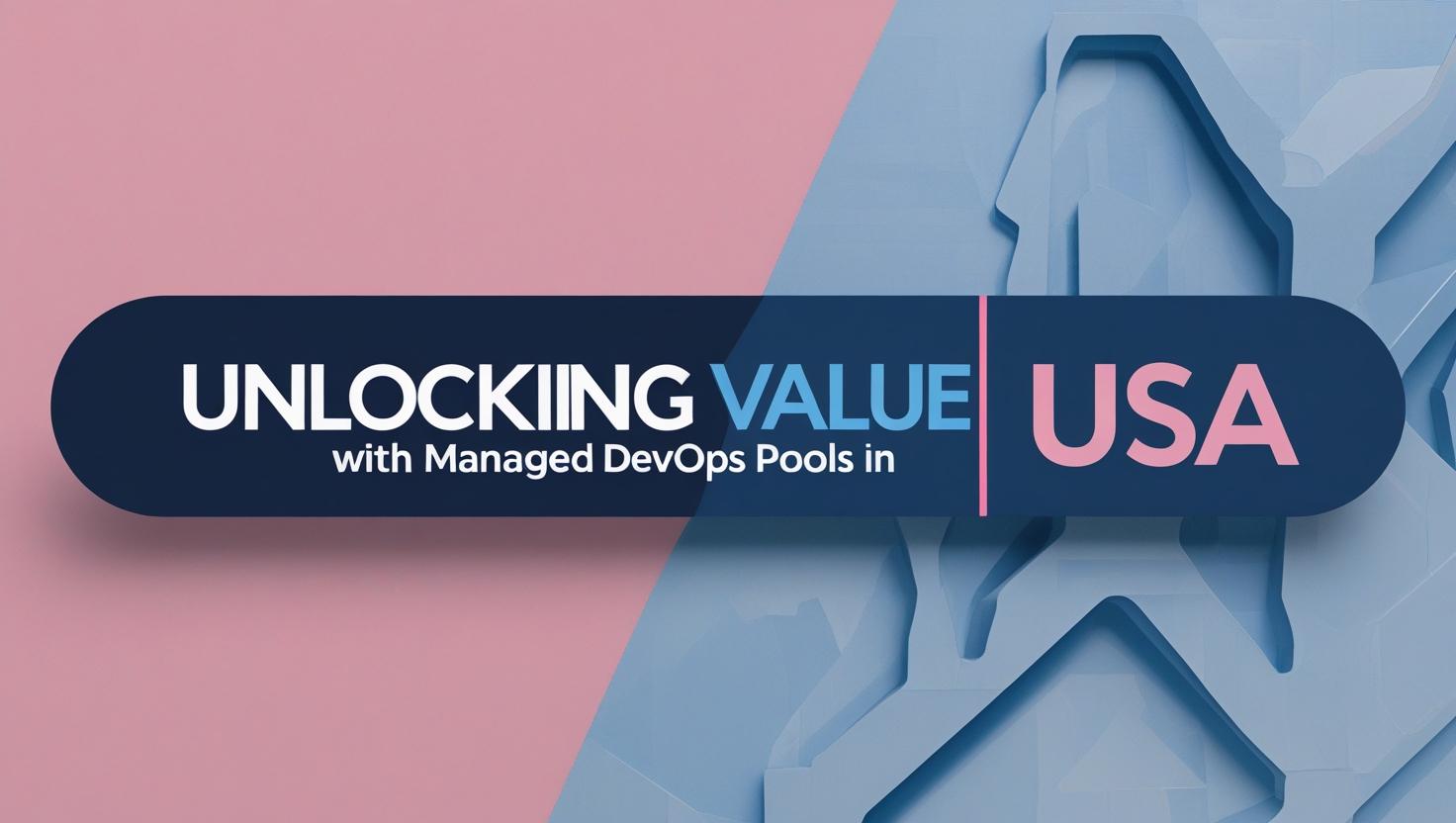 Unlocking Value with Managed DevOps Pools in USA