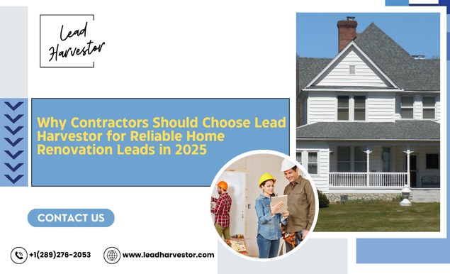 Why Contractors Should Choose Lead Harvestor for Reliable Home Renovation Leads in 2025