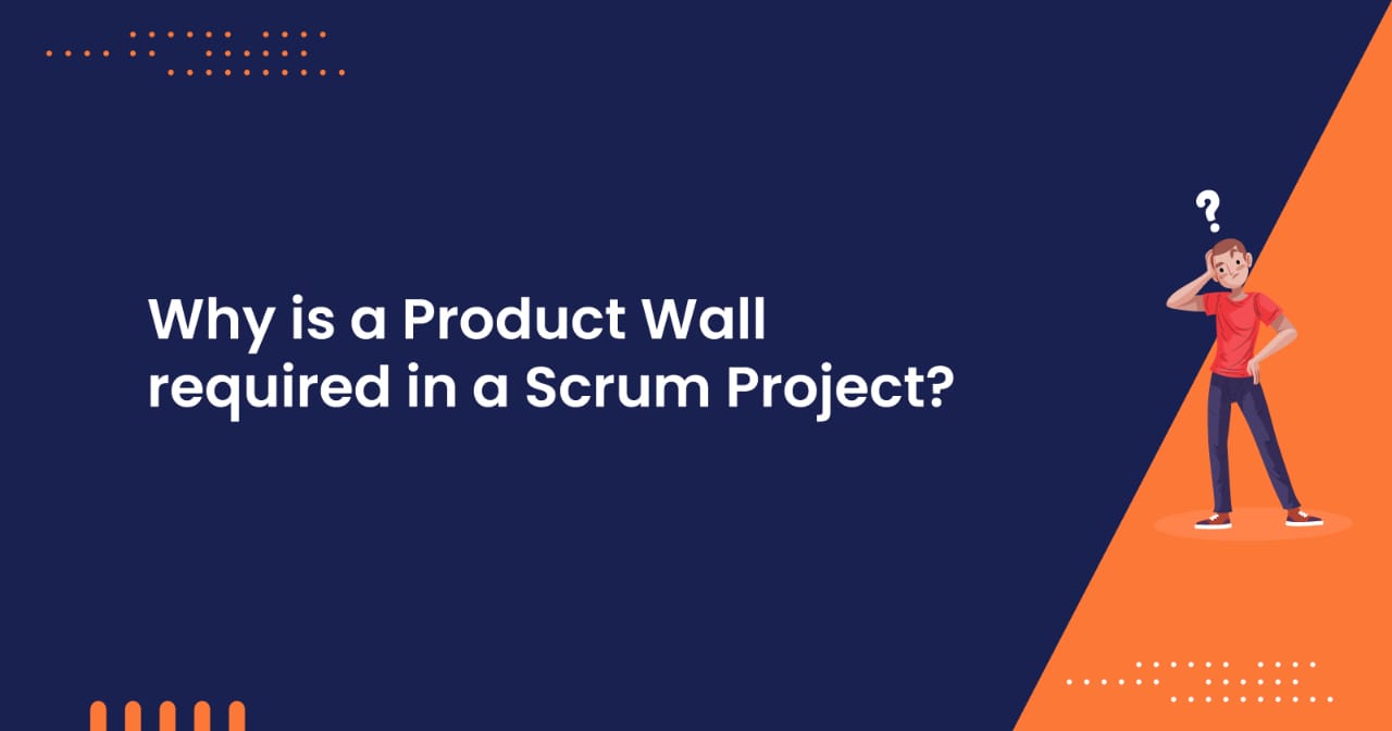 Why is a product wall required in a Scrum project?