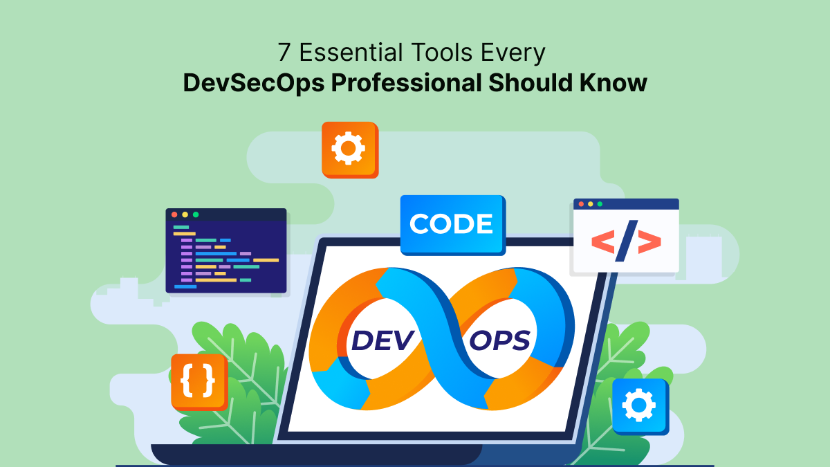 7 Essential Tools Every DevSecOps Professional Should Know