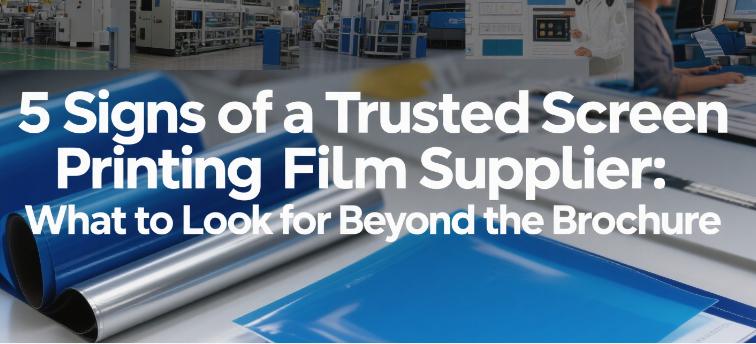 5 Signs of a Trusted Screen Printing Film Supplier: What to Look for Beyond the Brochure