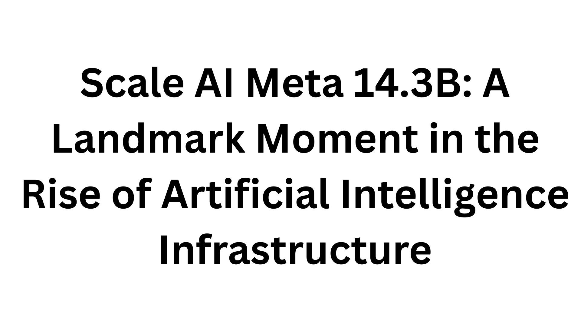 Scale AI Meta 14.3B: A Landmark Moment in the Rise of Artificial Intelligence Infrastructure