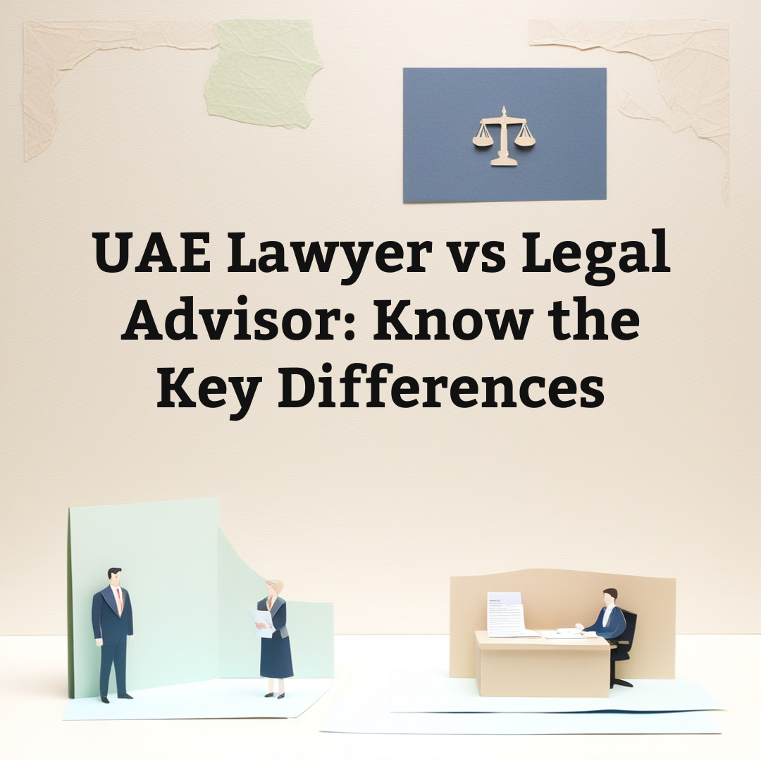 UAE Lawyer vs Legal Advisor: Clear Differences and When to Hire Each