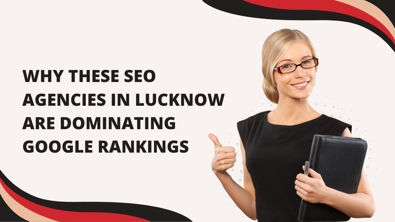Why These SEO Agencies in Lucknow Are Dominating Google Rankings