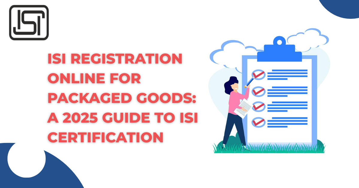ISI Registration Online for Packaged Goods: A 2025 Guide to ISI Certification