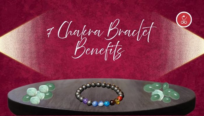 7 Chakra Bracelet Benefits You Should Know About