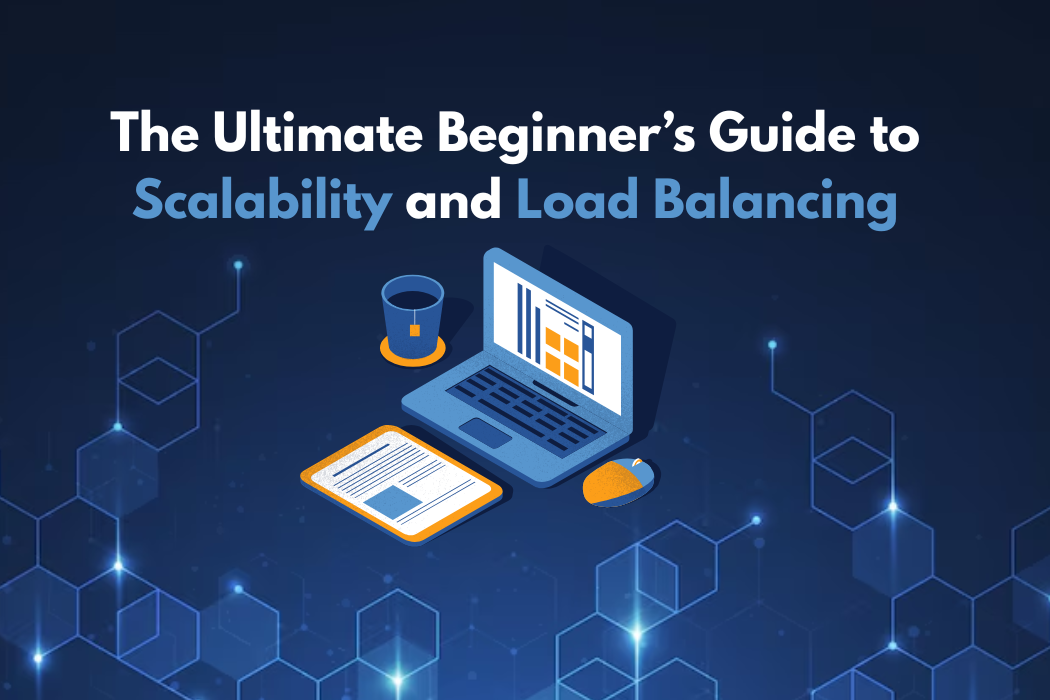 The Ultimate Beginner’s Guide to Scalability and Load Balancing