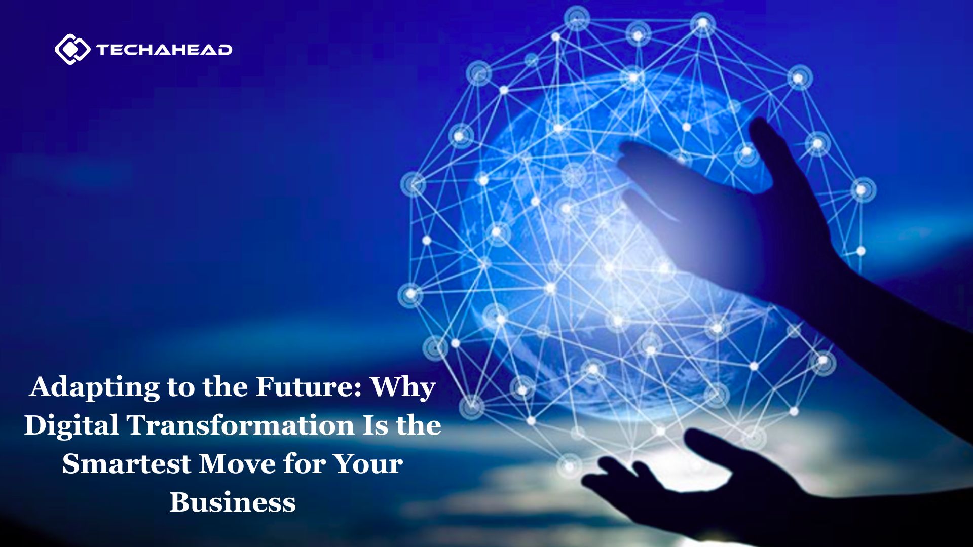 Adapting to the Future: Why Digital Transformation Is the Smartest Move for Your Business