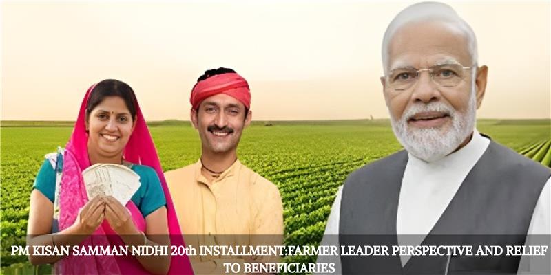 PM KISAN SAMMAN NIDHI 20th INSTALLMENT:FARMER LEADER PERSPECTIVE AND RELIEF TO BENEFICIARIES
