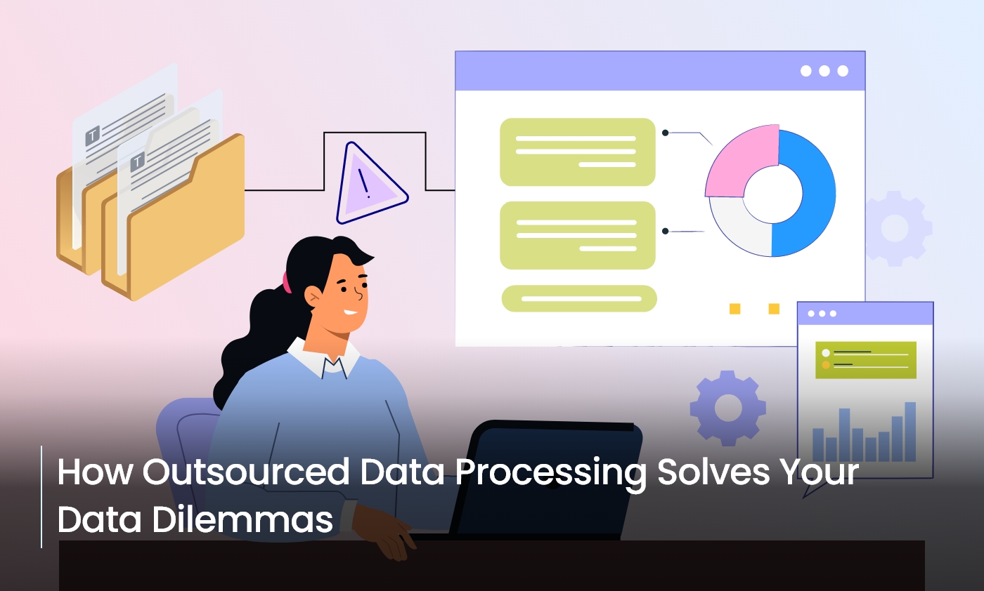 How Outsourced Data Processing Solves Your Data Dilemmas