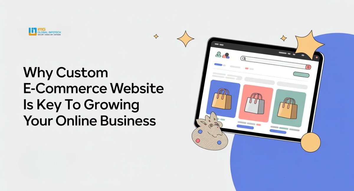 Why Custom E-commerce Website is Key to Growing Your Online Business