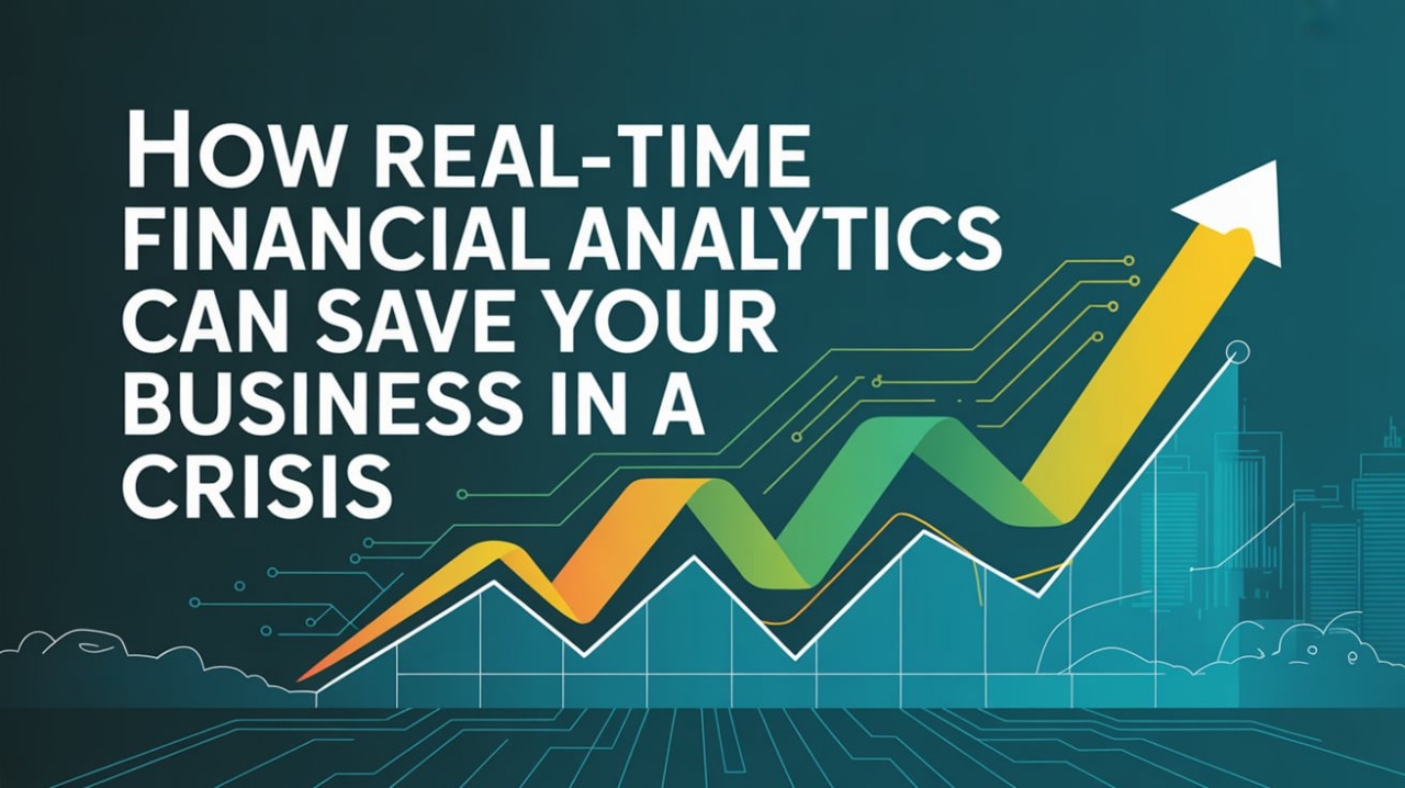 How Real-Time Financial Analytics Can Save Your Business in a Crisis