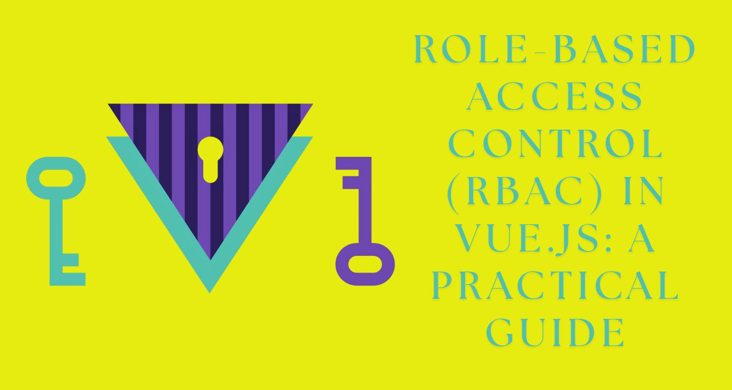 Role-Based Access Control (RBAC) in Vue.js: A Practical Guide