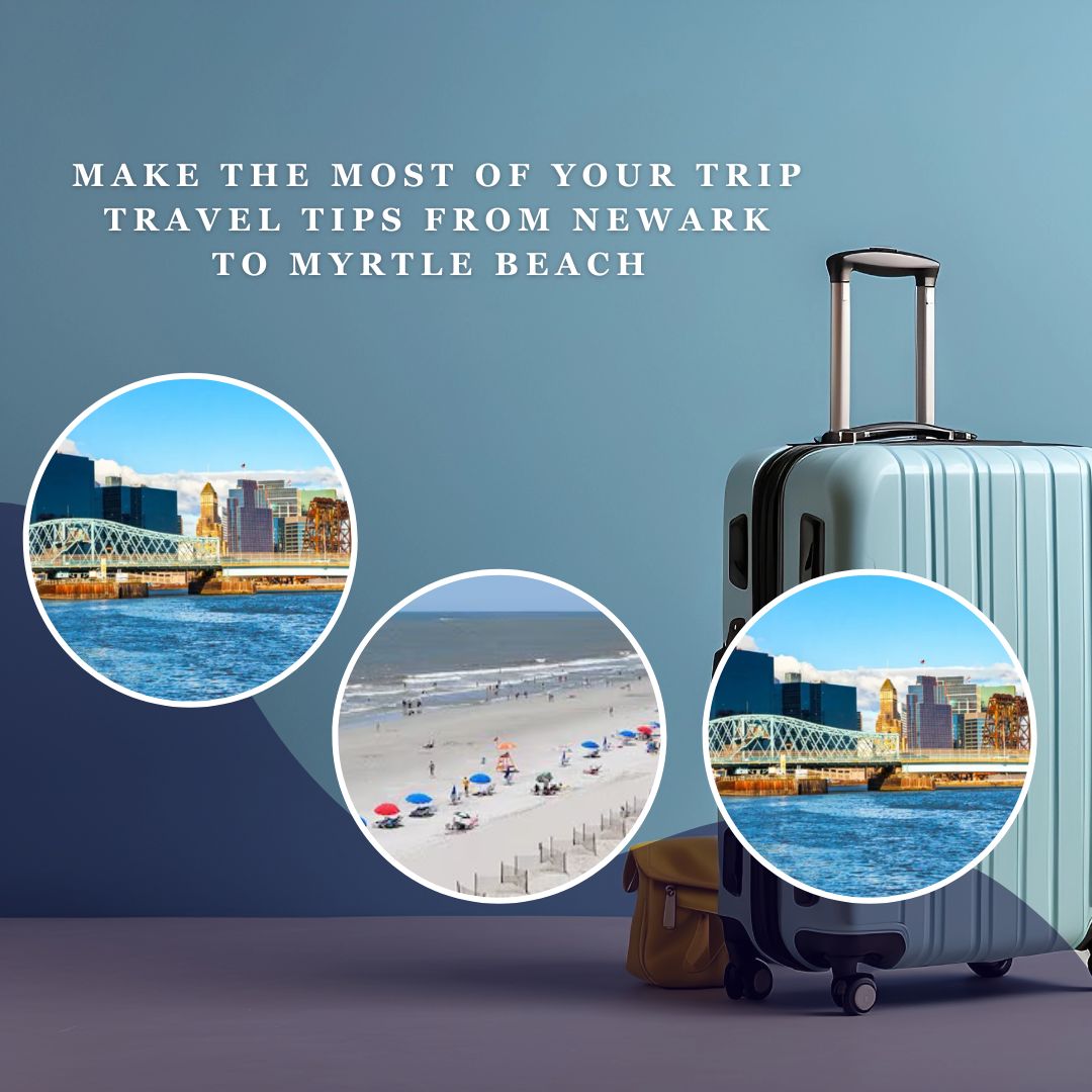 Make the most of your trip travel tips from Newark to Myrtle beach
