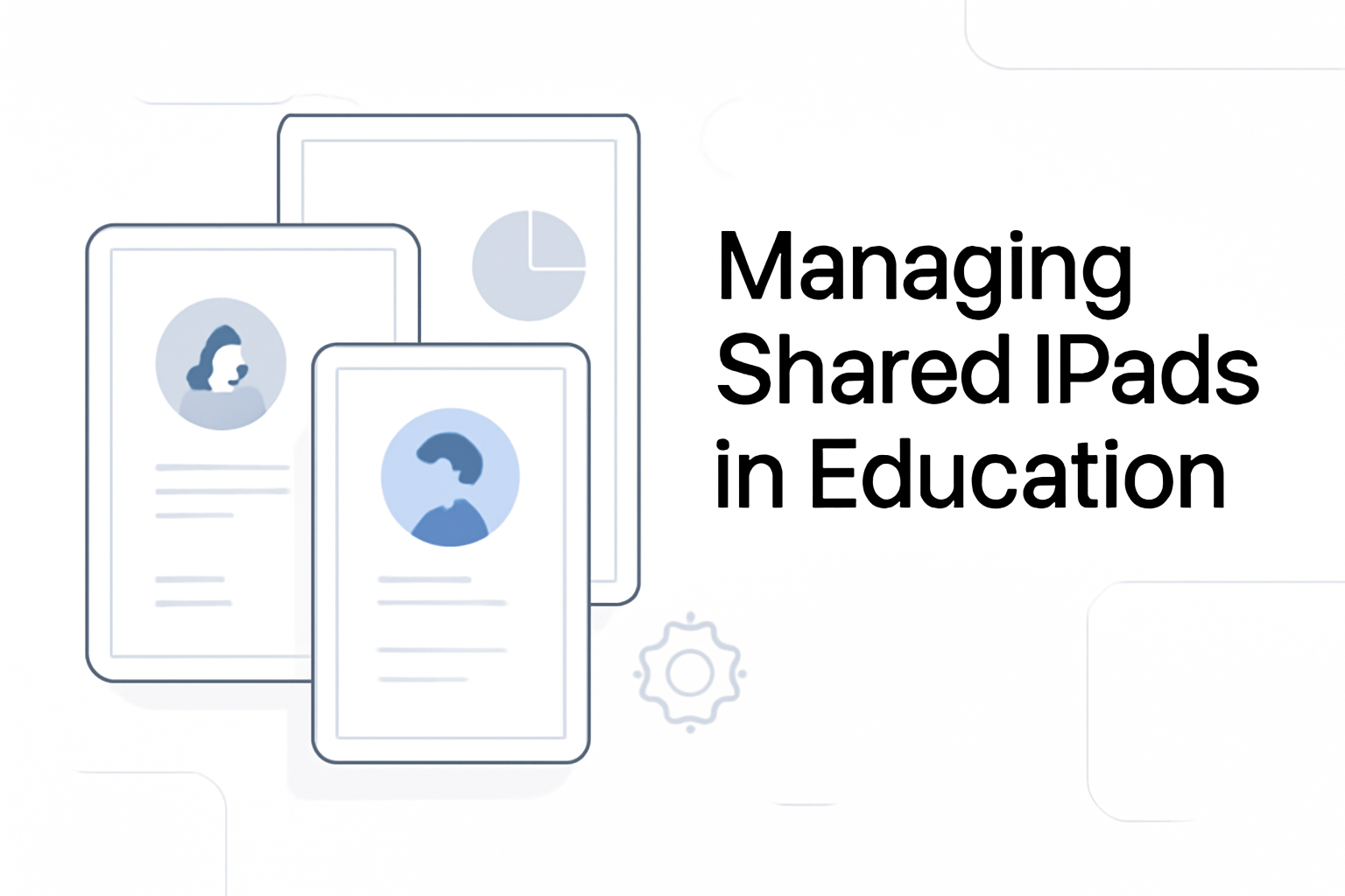 Managing Shared iPads in Education: The Definitive Guide for K–12 Schools