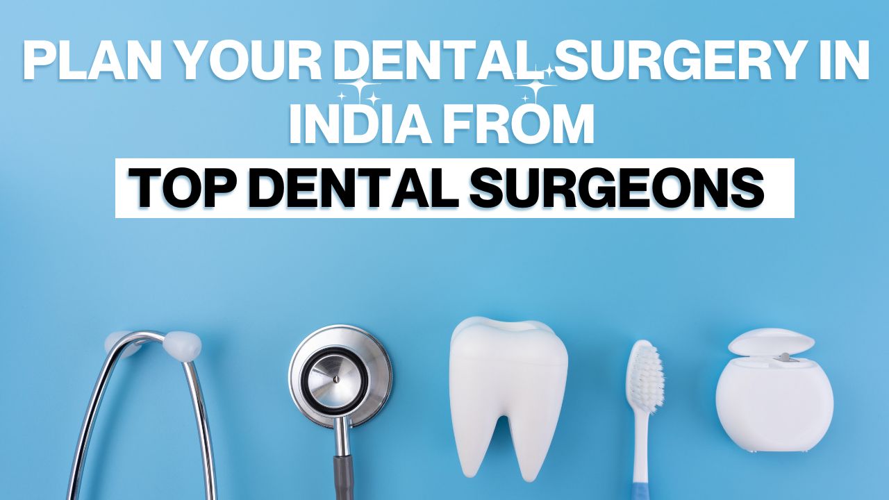 Plan Your Dental Surgery in India from Top Dental Surgeons