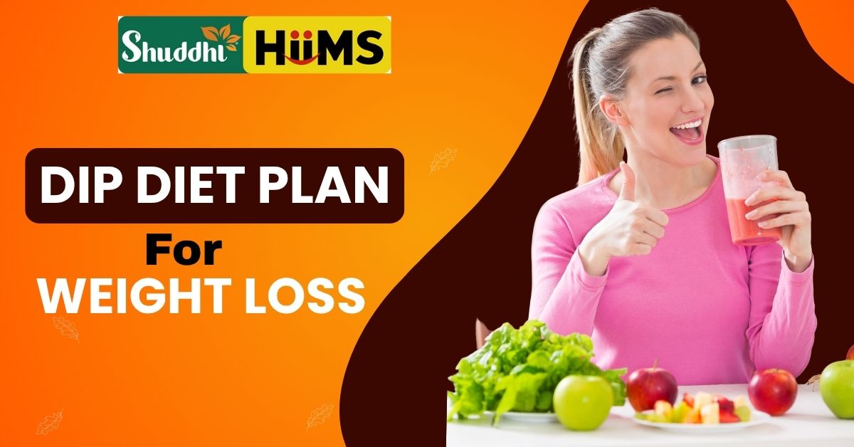 Dip Diet Plan for Weight Loss – The Ayurvedic Way at Shuddhi HiiMS