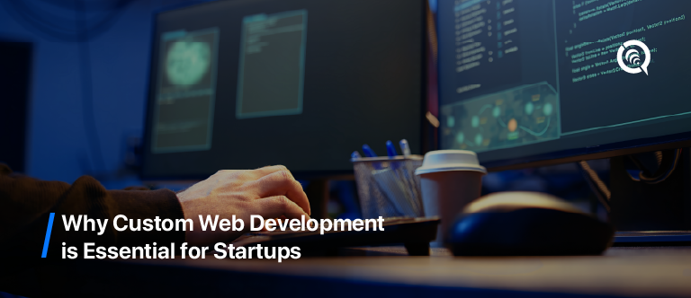 Why Custom Web Development is Essential for Startups