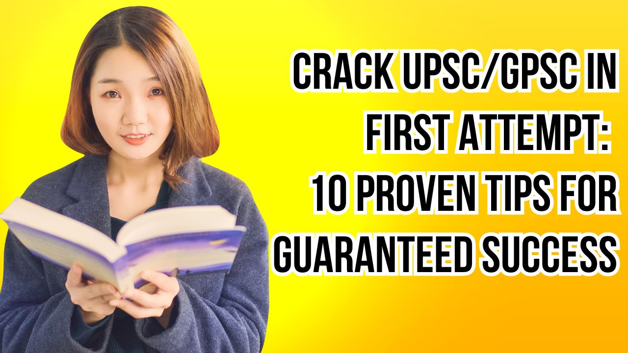 Crack UPSC/GPSC in First Attempt: 10 Proven Tips for Guaranteed Success