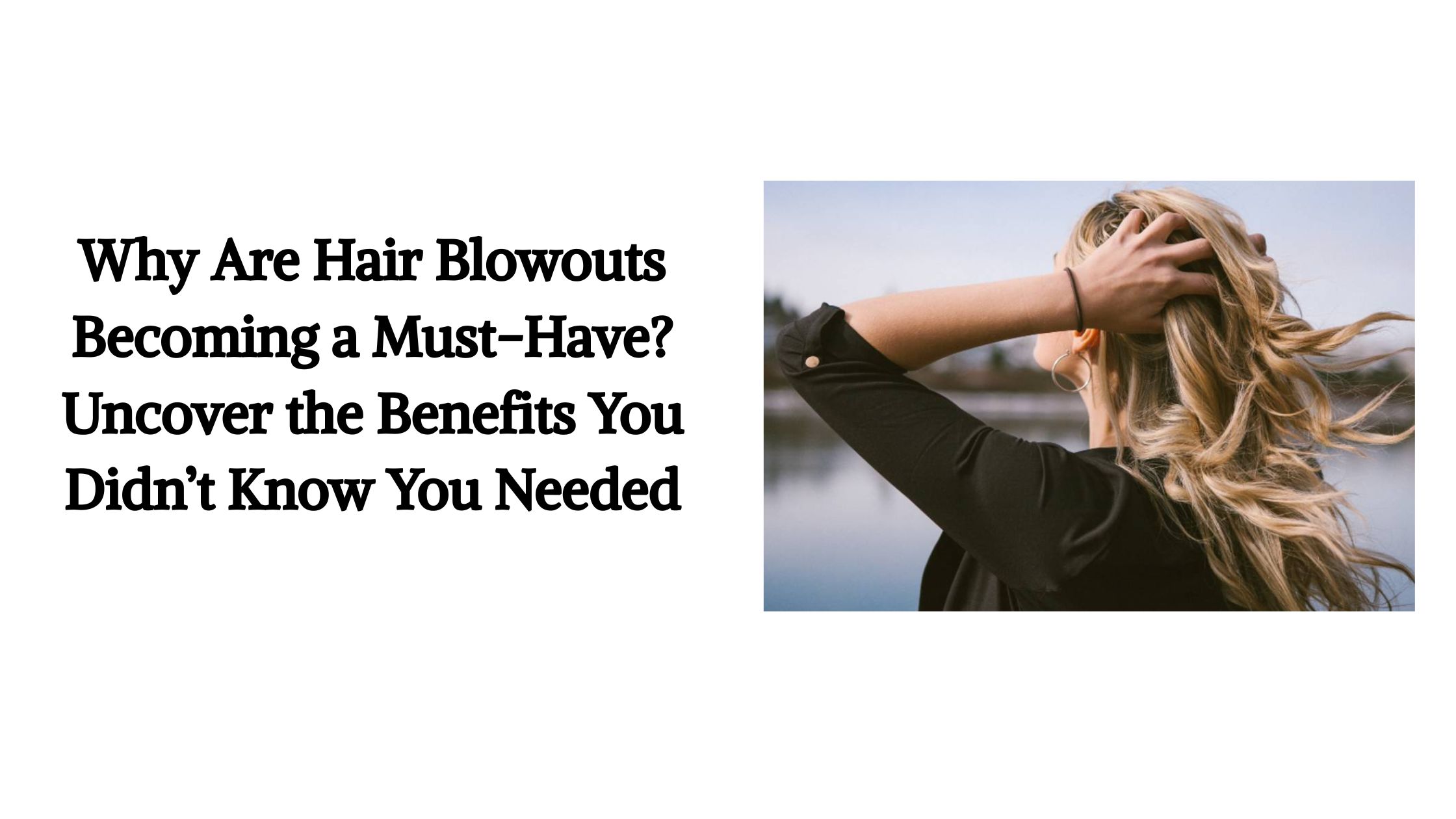 "Why Are Hair Blowouts Becoming A Must-Have? Uncover The Benefits You Didn’t Know You Needed"