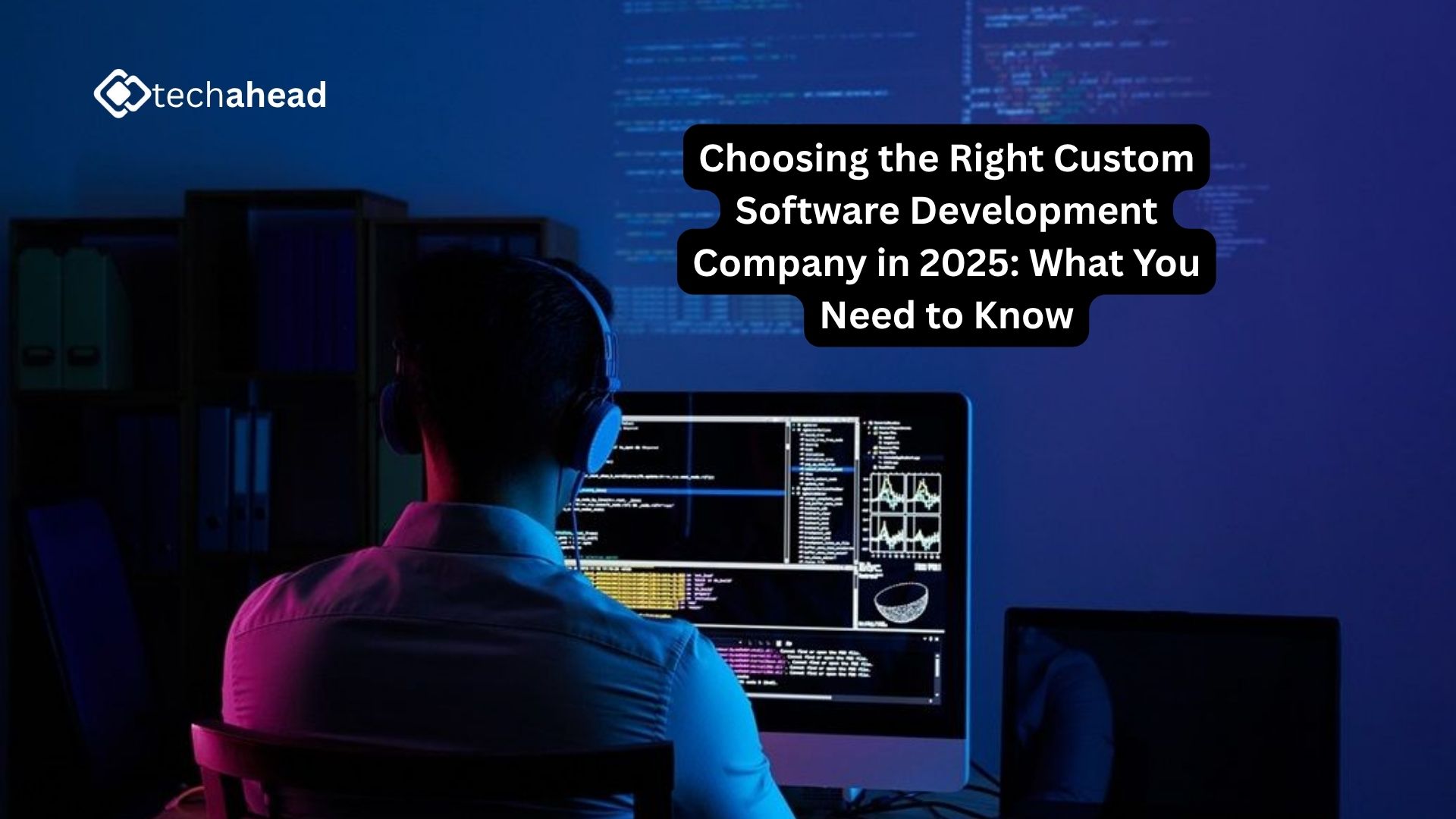 Choosing the Right Custom Software Development Company in 2025: What You Need to Know